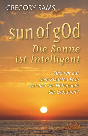 Buch Sun of gOd – Die Sonne ist intelligent. Sind wir wirklich der Höhepunkt der Evolution? (978-3-939373-78-0)
